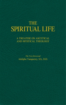 The Spiritual Life A Treatise on Ascetical and Mystical Theology