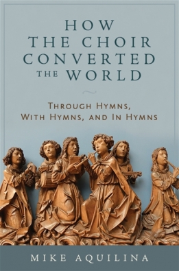 How the Choir Converted the World Through Hymns With Hymns and In Hymns (Hardcover)